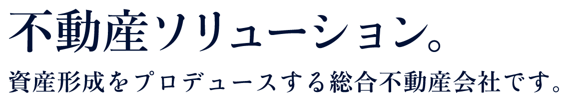 不動産ソリューション。資産形成をプロデュースする総合不動産会社です。